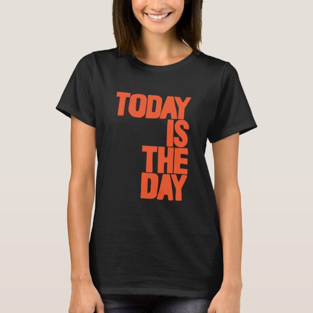 Today is the day T-Shirt (Front)