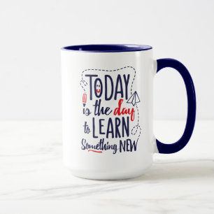 Today Is The Day To Learn Something New Mug