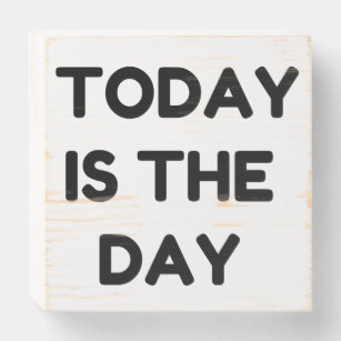 Today Is The Day Wooden Box Sign