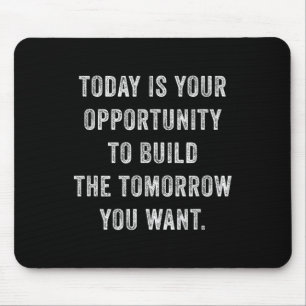 Today Is Your Oprtunity To Build The Tomorrow You Mouse Pad