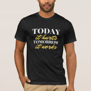 Today It Hurts Tomorrow It Works T-Shirt