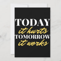 Today It Hurts Tomorrow It Works