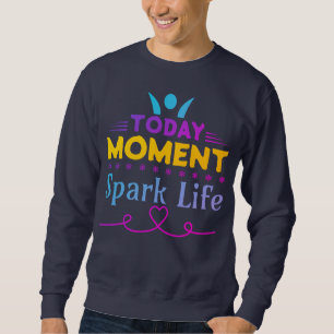Today Moment, Spark Life Sweatshirt