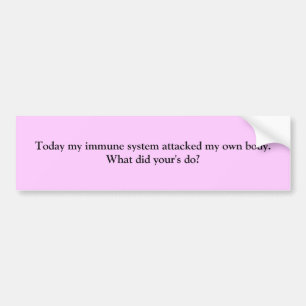 Today my immune system attacked my own body.  W... Bumper Sticker