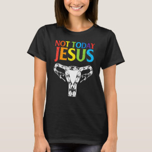 Today Not Jesus Choices Radicals Feminists For Me T-Shirt