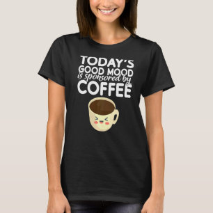 Today´s Good Mood Is Sponsored By Coffee T-Shirt