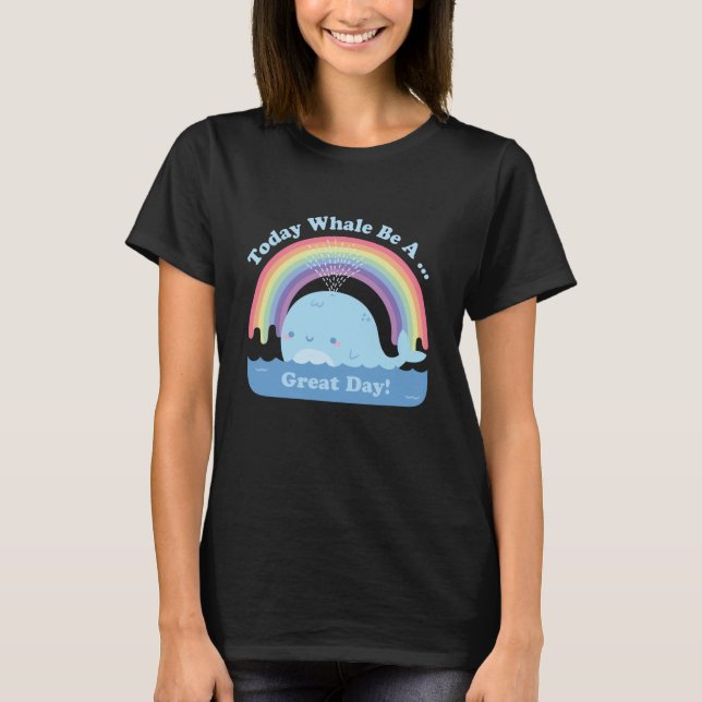 Today Whale Be A Great Day Pun, Cute Good Vibes T-Shirt (Front)