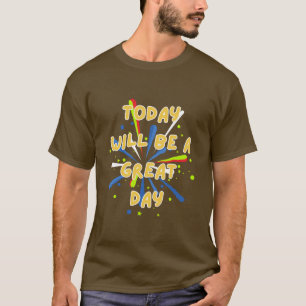 Today Will Be a Great Day T-Shirt