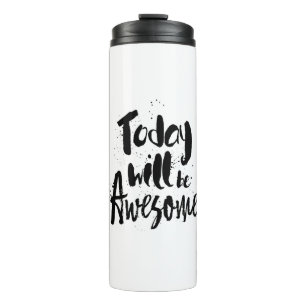 today will be awesome thermal tumbler