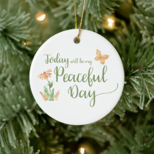 Today will be my Peaceful Day Ceramic Ornament