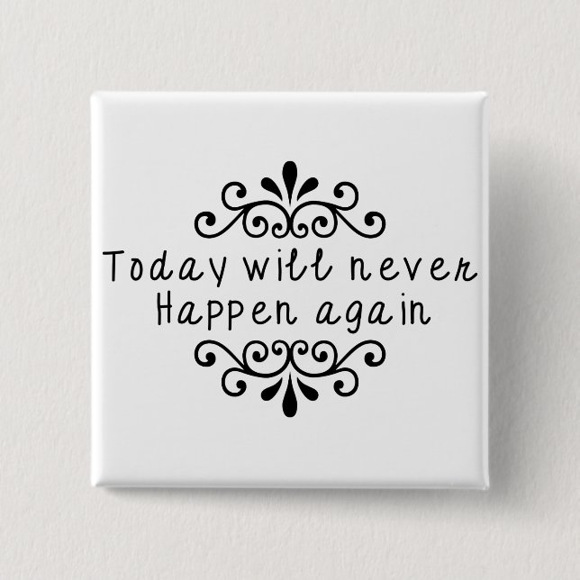 Today Will Never Happen Again 15 Cm Square Badge (Front)
