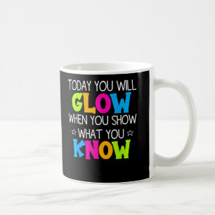 Today You Will Glow Show What You Know Teacher Day Coffee Mug