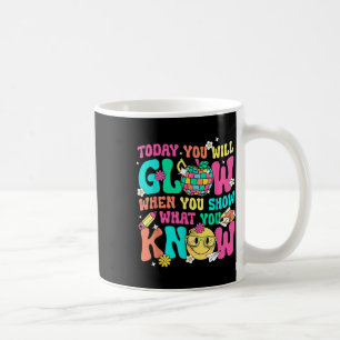 Today You Will Glow When You Show What You Know Coffee Mug