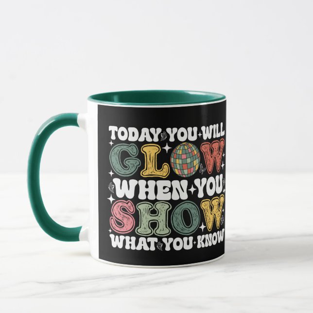 Today You Will Glow When You Show What You Know Mug (Left)