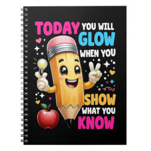 Today You Will Glow When You Show What You Know Notebook