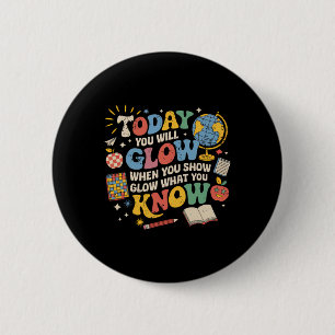 Today You Will Glow When You Show What You Know Te 6 Cm Round Badge