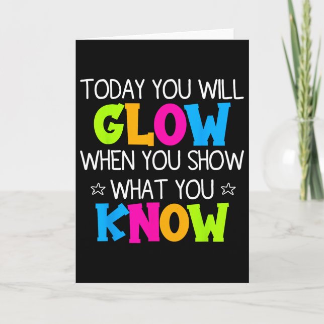 Today You Will Glow When You Show What You Know Te Card (Front)