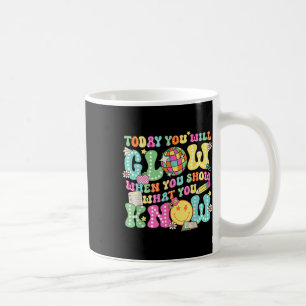 Today You Will Glow When You Show What You Know Te Coffee Mug
