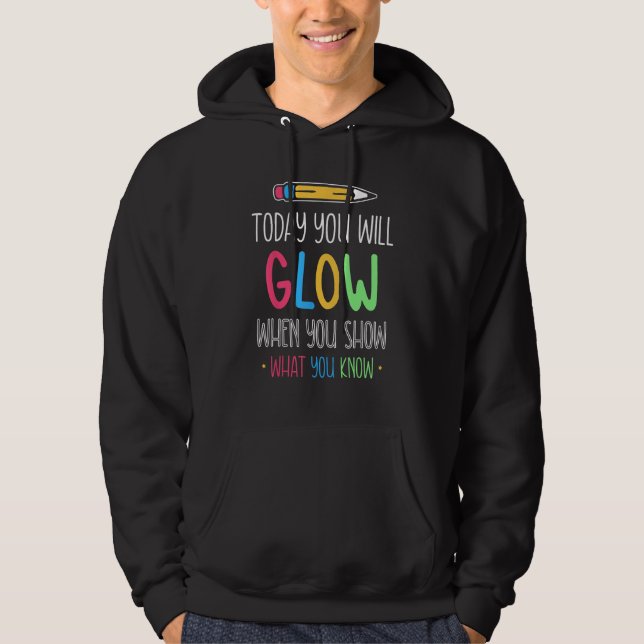 Today You Will Glow When You Show What You Know Te Hoodie (Front)