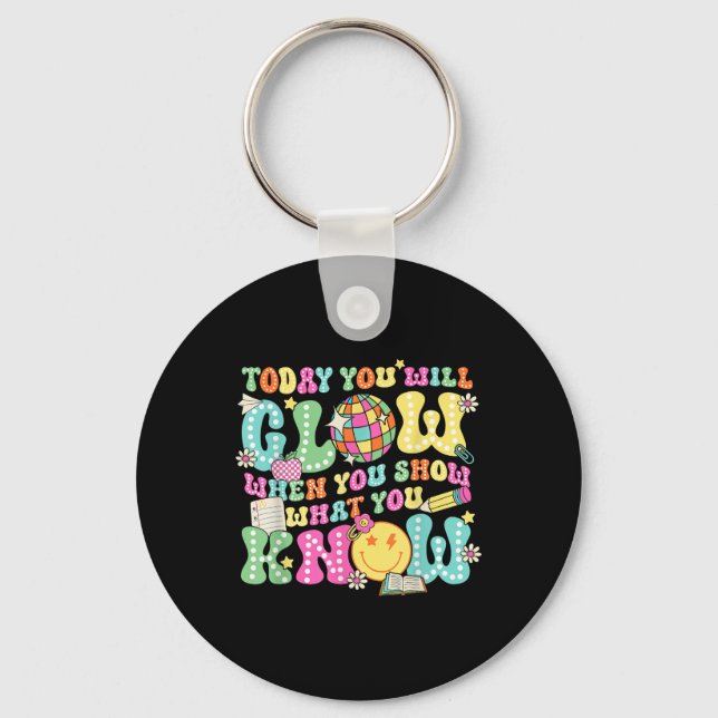 Today You Will Glow When You Show What You Know Te Key Ring (Front)