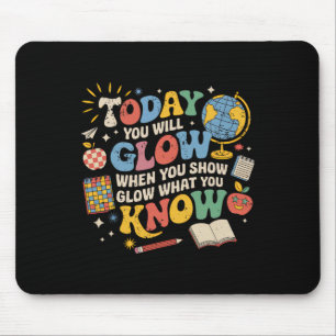 Today You Will Glow When You Show What You Know Te Mouse Pad