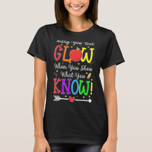 Today You Will Glow When You Show What You Know Te T-Shirt