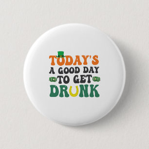 Today's a Good Day To Get Drunk Funny St Patrick  6 Cm Round Badge