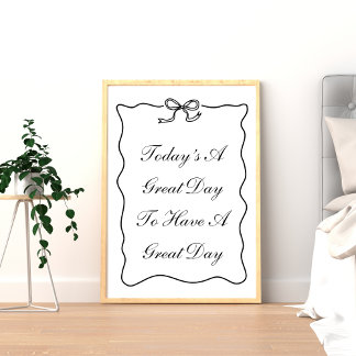 Today's A Great Day To Have A Great Day Poster