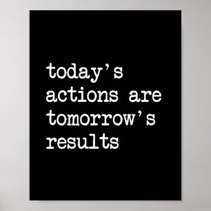 Today's Actions Are Tomorrow's Results Quote Poster