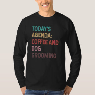 Todays Agenda Coffee And Dog Grooming Dog Groomer T-Shirt