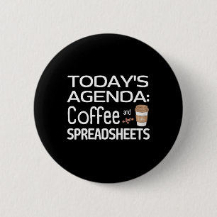 Today's Agenda: Coffee and Spreadsheets  6 Cm Round Badge