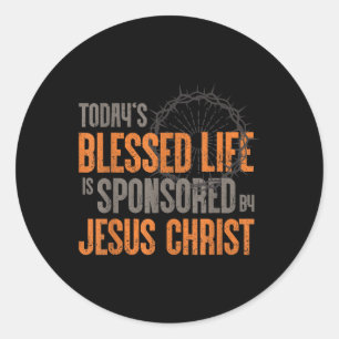 Todays Blessed Life Is Sponsored By Jesus Christ Classic Round Sticker