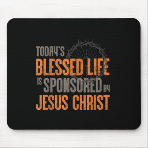 Todays Blessed Life Is Sponsored By Jesus Christ  Mouse Pad