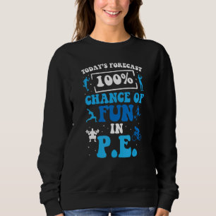 Today's Forecast 100 Chance Of Fun In PE Teacher Sweatshirt