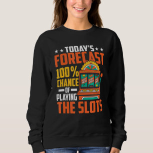Today's Forecast 100 & Chance Of Playing The Slots Sweatshirt