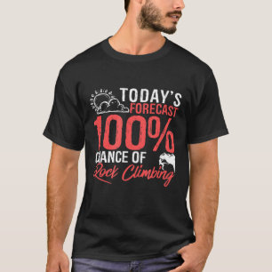 Todays Forecast 100 Chance Of Rock Climbing Outdoo T-Shirt