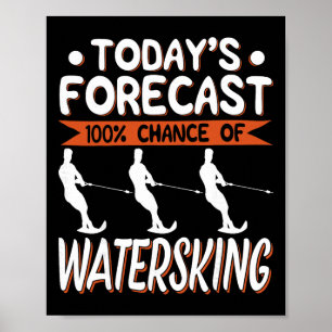 Today's Forecast 100% Chance Of Water Skiing  Poster