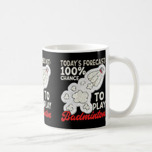 Today's Forecast 100% Chance To Play Badminton Fun Coffee Mug