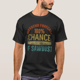 Today's Forecast 100 Percent Chance of Sawdust Woo T-Shirt