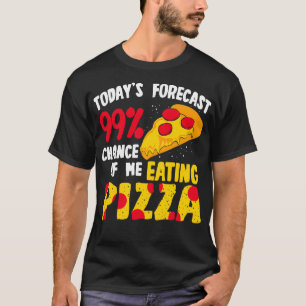 Todays Forecast 99 Chance Of Me Eating Pizza T-Shirt