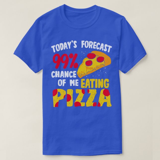 Todays Forecast 99 Chance Of Me Eating Pizza T-Shirt (Design Front)