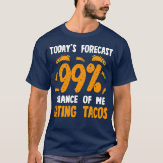 Todays Forecast 99 Chance Of Me Eating Tacos T-Shirt