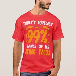 Todays Forecast 99 Chance Of Me Eating Tacos T-Shirt