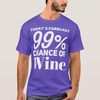 Todays Forecast 99 Chance Of Wine Funny Wine Lover T-Shirt