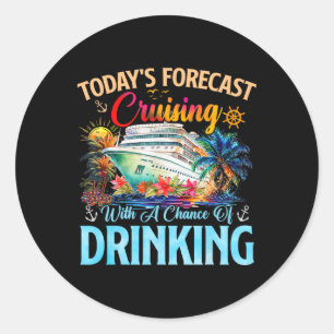 Today's Forecast Cruising With A Chance Of Drinkin Classic Round Sticker
