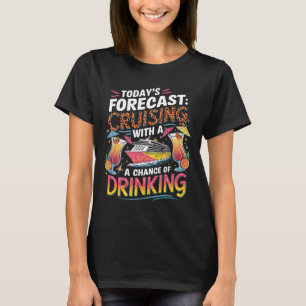 Today's Forecast Cruising With A Chance Of Drinkin T-Shirt