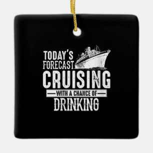 Todays Forecast Cruising With A Chance Of Drinking Ceramic Ornament