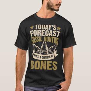 Todays Forecast Fossil Hunting Will A Chance Of Bo T-Shirt