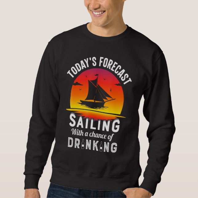 Today's Forecast Sailing With A Chance Of Drinking Sweatshirt (Front)