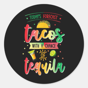 Todays Forecast Tacos With A Chance Of Tequila Cin Classic Round Sticker
